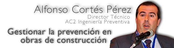Como gestionar la prevención en las obras de construcción por Alfonso Cortés de AC2 Ingeniería Preventiva