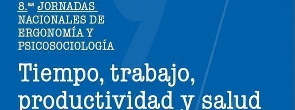 VIII Jornadas Nacionales de Ergonomía y Psicosociología: Tiempo, trabajo, productividad y salud
