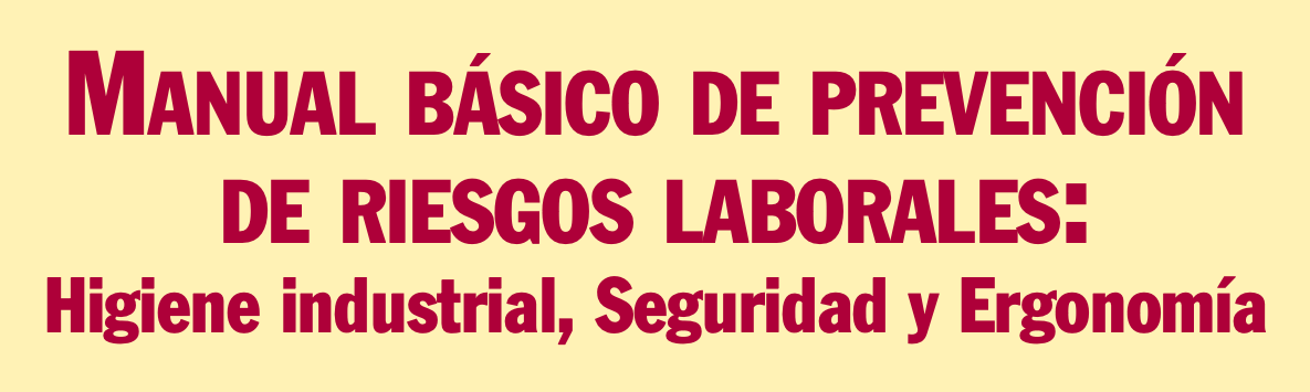 Manual Básico de Prevención de Riesgos Laborales: Higiene Industrial, Seguridad y Ergonomía