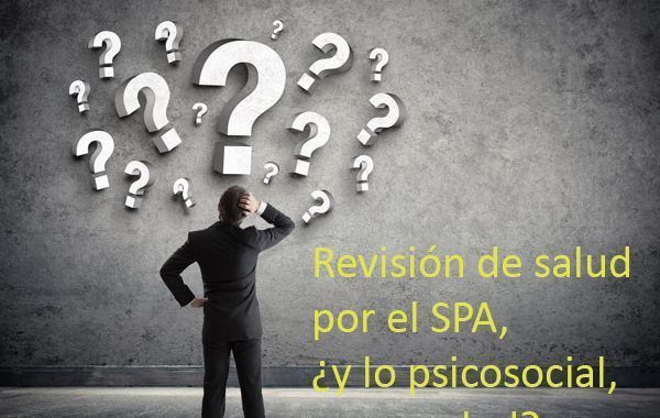 Revisión de salud por el SPA, ¿y lo psicosocial, no es salud?