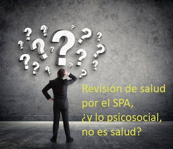 Revisión de salud por el SPA, ¿y lo psicosocial, no es salud?