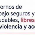Entornos de trabajo seguros y saludables, libres de violencia y acoso