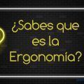 sabes que es la ergonomia