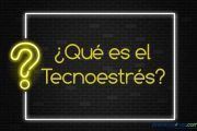 ¿Sabes que es el Tecnoestrés?