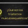 ¿Qué son los trastornos musculoesqueléticos de origen laboral?