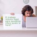 El trabajo remoto llegó para quedarse. ¿Pero quién lo hará?
