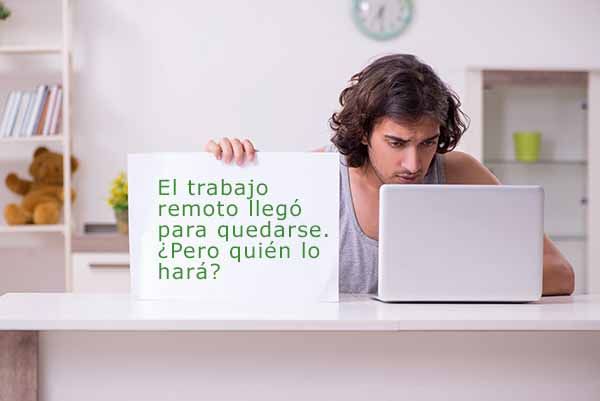 El trabajo remoto llegó para quedarse. ¿Pero quién lo hará?