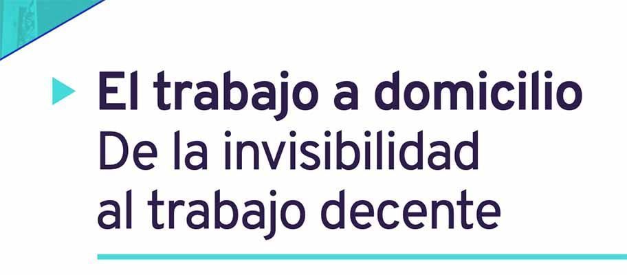 Informe sobre el trabajo a domicilio: de la invisibilidad al trabajo decente