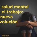 La salud mental en el trabajo: la nueva revolución