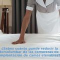 ¿Sabes cuánto puede reducir la carga dorsolumbar de las camareras de piso la implantación de camas elevables?