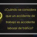 ¿Cuándo-se-considera-que-un-accidente-de-trabajo-es-accidente-laboral-de-tráfico