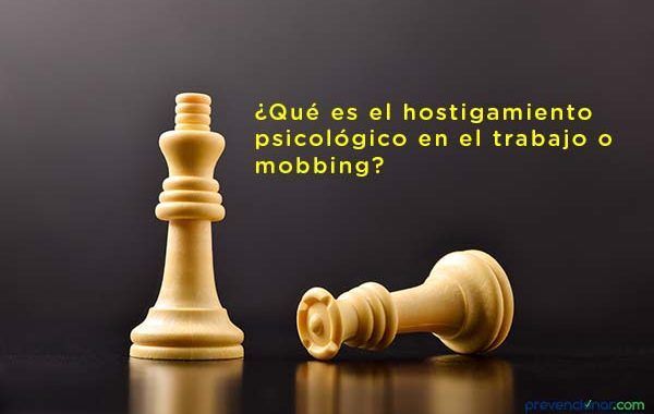 ¿Qué es el hostigamiento psicológico en el trabajo o mobbing?