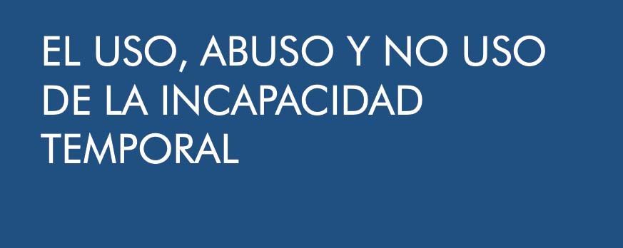 El uso, abuso y no uso de la incapacidad temporal