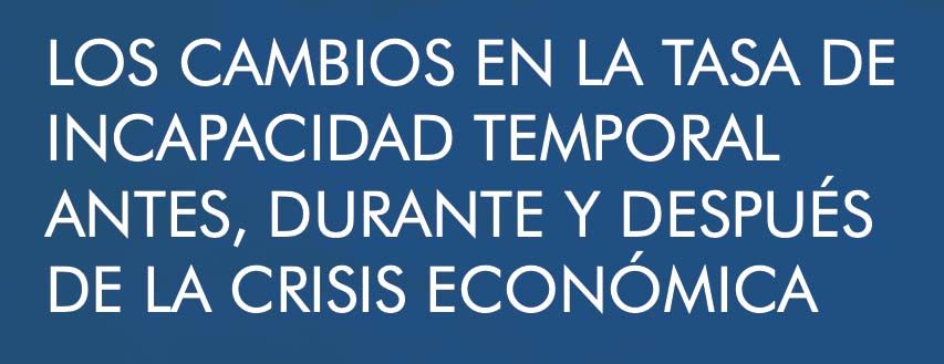 Los cambios de la tasa de incapacidad temporal antes, durante y después de la crisis económica