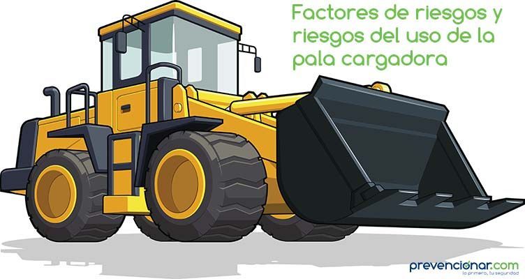 Factores de riesgos y riesgos del uso de la pala cargadora