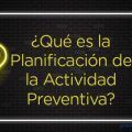 ¿Qué es la Planificación de la Actividad Preventiva?