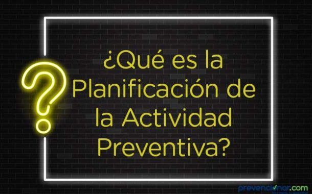 ¿Qué es la Planificación de la Actividad Preventiva?