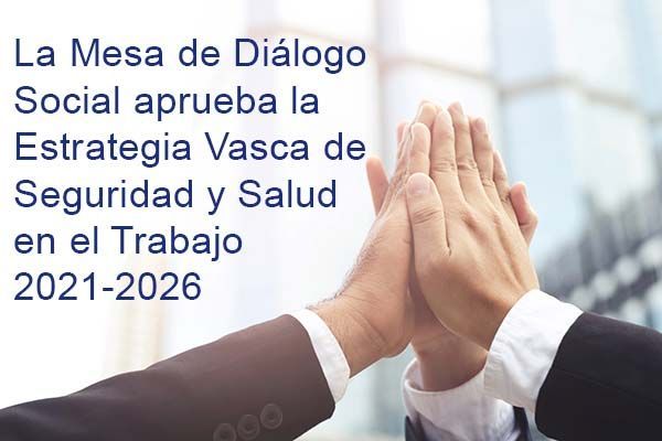 La Mesa de Diálogo Social aprueba la Estrategia Vasca de Seguridad y Salud en el Trabajo 2021-2026 La Mesa de Diálogo Social aprueba la Estrategia Vasca de Seguridad y Salud en el Trabajo 2021-2026