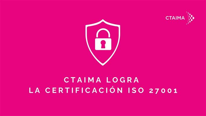 CTAIMA obtiene la certificación ISO 27001 de Seguridad de la Información CTAIMA obtiene la certificación ISO 27001 de Seguridad de la Información