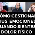 Cómo gestionar tus 💖 EMOCIONES cuando sientes 🤕😫 DOLOR FÍSICO 😰😖