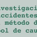 Investigación de accidentes por el método del árbol de causas