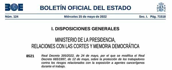 Real Decreto 395/2022 por el que se modifica el Real Decreto 665/1997, sobre la protección de los trabajadores contra los riesgos relacionados con la exposición a agentes cancerígenos