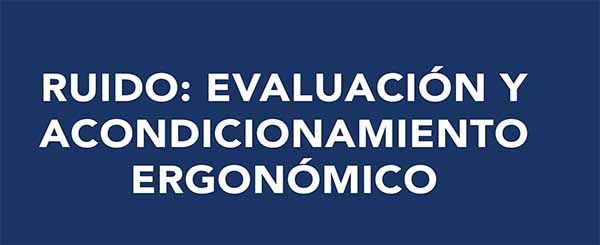 Ruido: Evaluación y acondicionamiento ergonómico