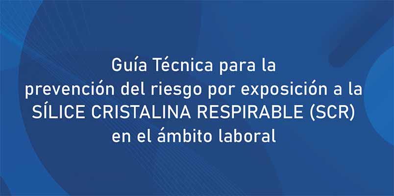 Guía Técnica para la prevención del riesgo por exposición a la SÍLICE CRISTALINA RESPIRABLE (SCR) en el ámbito laboral