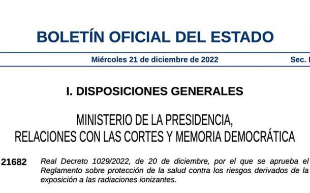 Real Decreto 1029/2022, por el que se aprueba el Reglamento sobre protección de la salud contra los riesgos derivados de la exposición a las radiaciones ionizantes