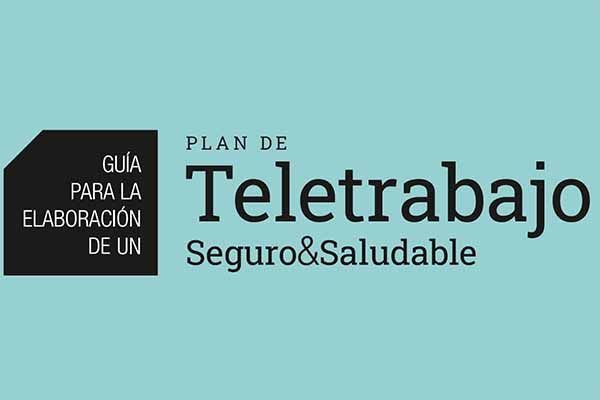 Guía para la elaboración de un Plan de Teletrabajo Seguro&Saludable Guía para la elaboración de un Plan de Teletrabajo Seguro&Saludable