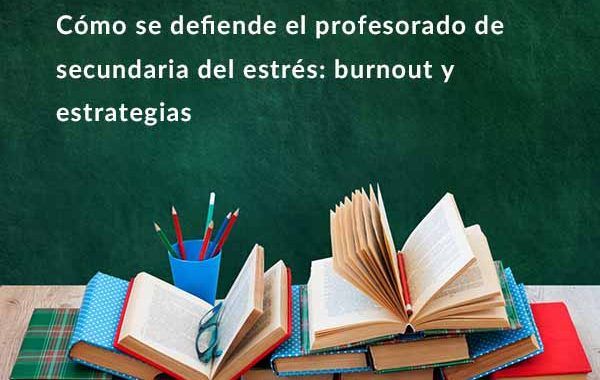 Cómo se defiende el profesorado de secundaria del estrés: burnout y estrategias de afrontamiento