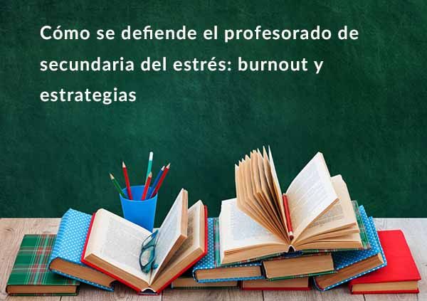 Cómo se defiende el profesorado de secundaria del estrés: burnout y estrategias de afrontamiento