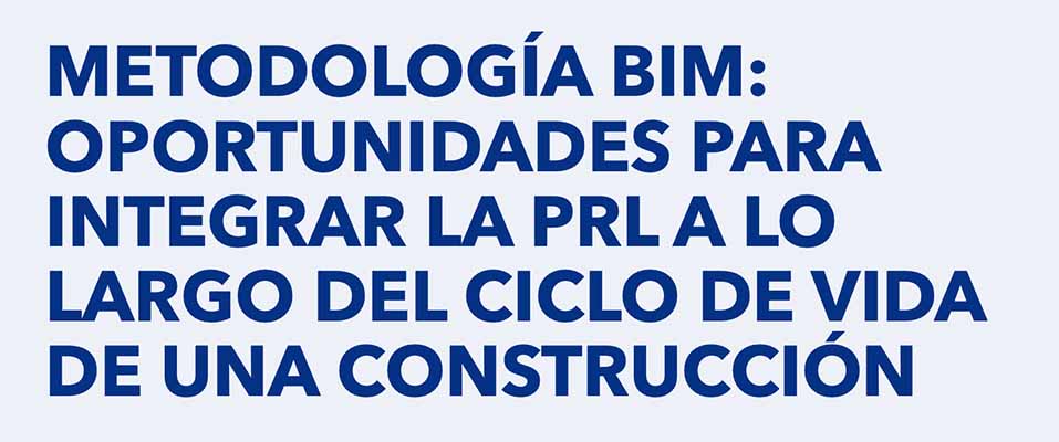 Metodología BIM: Oportunidades para integrar la PRL a lo largo del ciclo de vida de una construcción