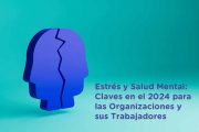 Estrés y Salud Mental: Claves en el 2024 para las Organizaciones y sus Trabajadores
