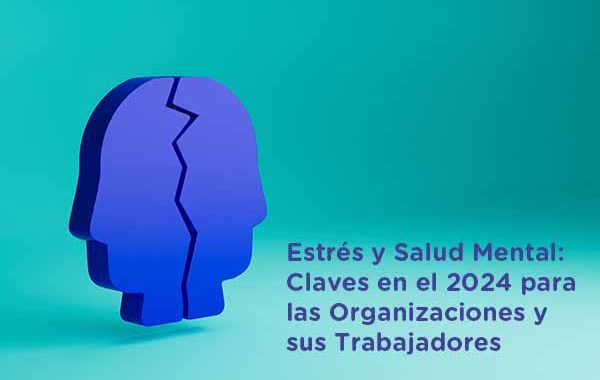 Estrés y Salud Mental: Claves en el 2024 para las Organizaciones y sus Trabajadores