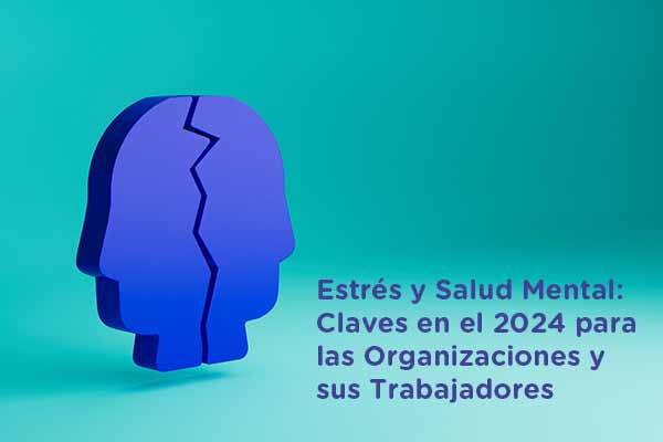 Estrés y Salud Mental: Claves en el 2024 para las Organizaciones y sus Trabajadores