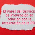 El papel del Servicio de Prevención en relación con la integración de la PRL