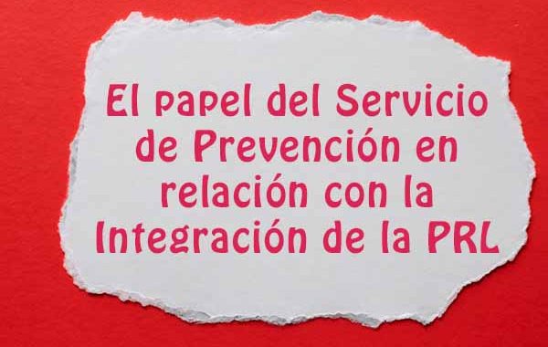 El papel del Servicio de Prevención en relación con la Integración de la PRL