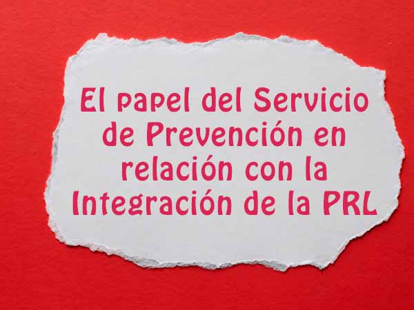 El papel del Servicio de Prevención en relación con la Integración de la PRL