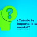 ¿Cuánto te importa la salud mental?