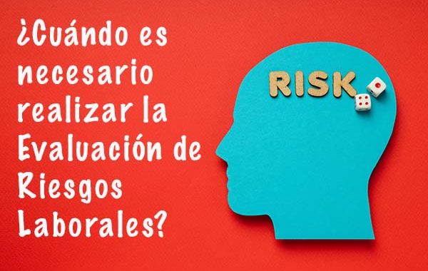 ¿Cuándo es necesario realizar la Evaluación de Riesgos Laborales?