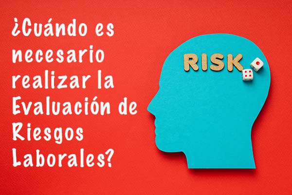 ¿Cuándo es necesario realizar la Evaluación de Riesgos Laborales?