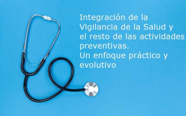 Integración de la Vigilancia de la Salud y el resto de las actividades preventivas. Un enfoque práctico y evolutivo