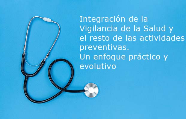 Integración de la Vigilancia de la Salud y el resto de las actividades preventivas. Un enfoque práctico y evolutivo