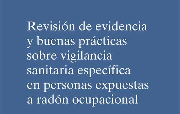Revisión de evidencia y buenas prácticas sobre vigilancia sanitaria específica en personas expuestas a radón ocupacional