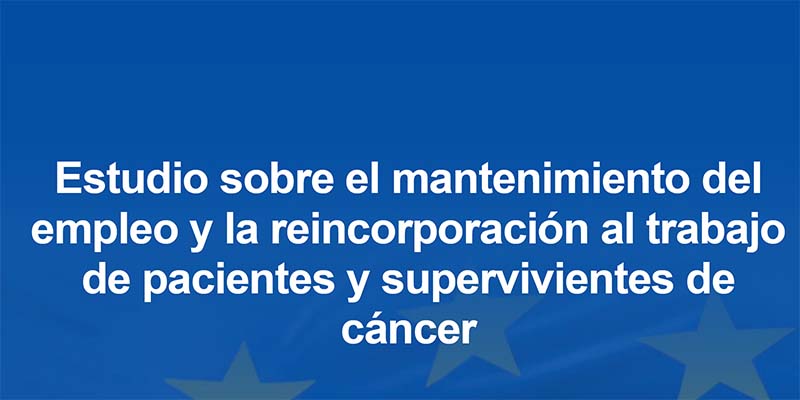 Estudio sobre el mantenimiento del empleo y la reincorporación al trabajo de pacientes y supervivientes de cáncer